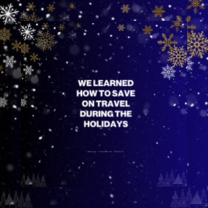 We Learned How to Save on Travel Around the Holidays!