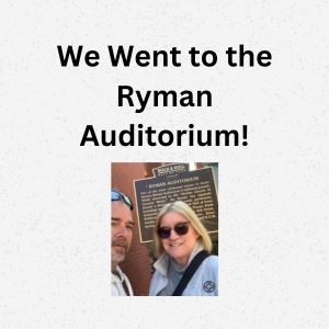 We Went to the Ryman Auditorium!